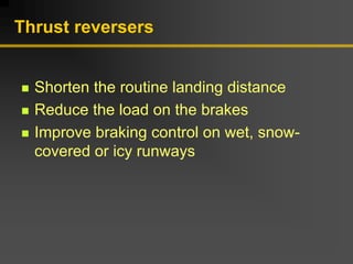 Thrust reversers
„ Shorten the routine landing distance
„ Reduce the load on the brakes
„ Improve braking control on wet, snow-
covered or icy runways
 