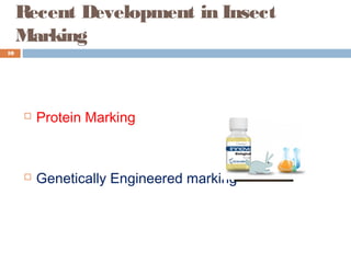 Recent Development in Insect
Marking
 Protein Marking
 Genetically Engineered marking
10
 