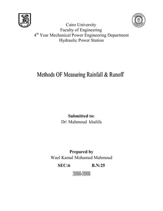 Cairo University
Faculty of Engineering
4th
Year Mechanical Power Engineering Department
Hydraulic Power Station
Submitted to:
Dr Mahmoud khalifa
Prepared by
Wael Kamal Mohamed Mahmoud
SEC:6 B.N:25
 