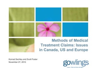 Methods of Medical
                                   Treatment Claims: Issues
                                  in Canada, US and Europe

Konrad Sechley and Scott Foster
November 27, 2012
 