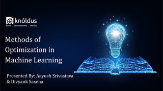 Presented By: Aayush Srivastava
& Divyank Saxena
Methods of
Optimization in
Machine Learning
 