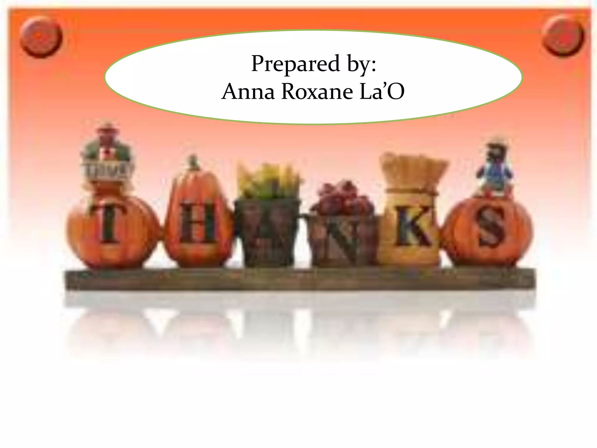 Prepared by:
Anna Roxane La’O
 