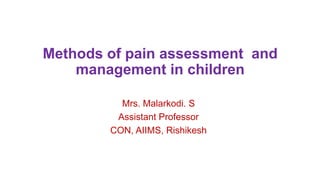Methods of pain assessment and
management in children
Mrs. Malarkodi. S
Assistant Professor
CON, AIIMS, Rishikesh
 