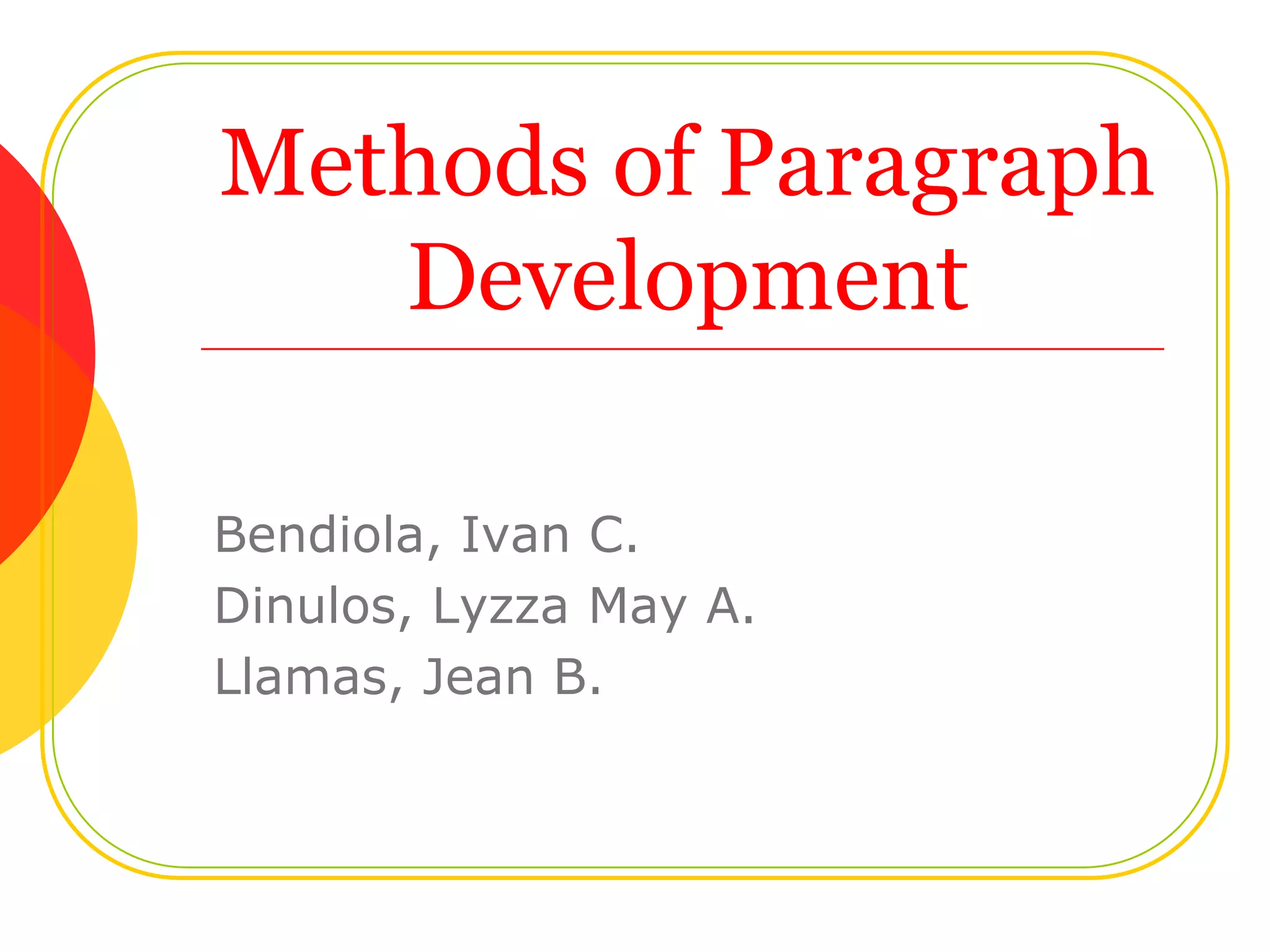 Methods of Paragraph
Development
Bendiola, Ivan C.
Dinulos, Lyzza May A.
Llamas, Jean B.

 