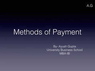 Methods of Payment
By- Ayush Gupta
University Business School
MBA-IB
A.G
 