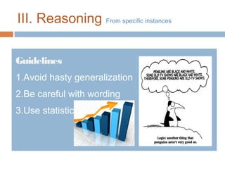 III. Reasoning From specific instances
Guidelines
1.Avoid hasty generalization
2.Be careful with wording
3.Use statistics

 