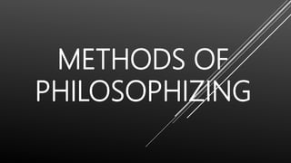 METHODS OF
PHILOSOPHIZING
 
