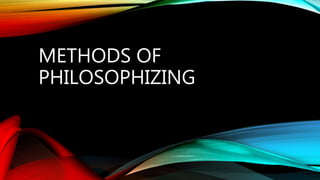 METHODS OF
PHILOSOPHIZING
 