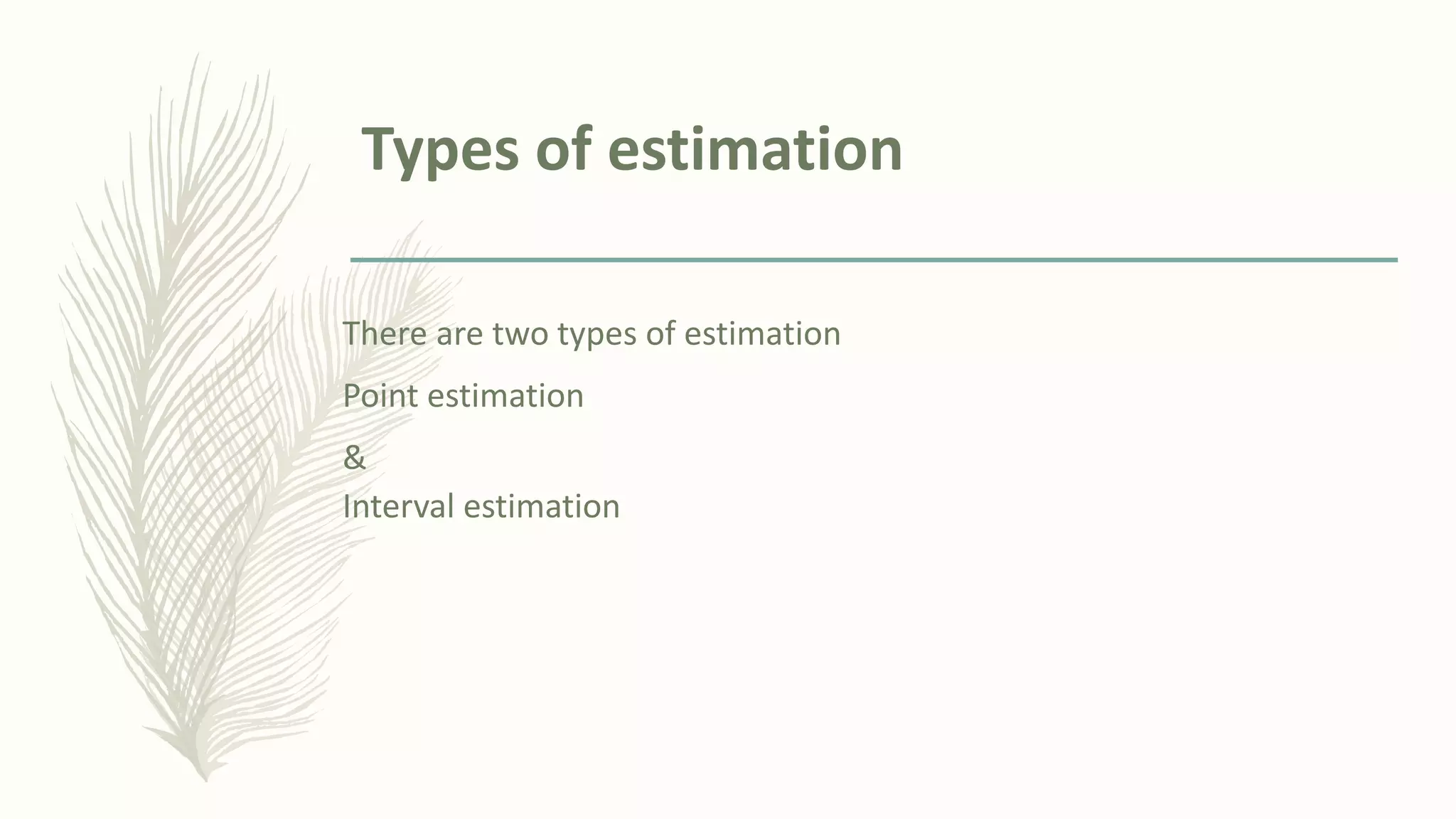 Types of estimation
There are two types of estimation
Point estimation
&
Interval estimation
 