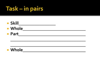 Task – in pairsSkillWholePartWhole