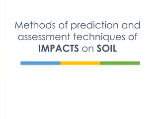 Methods of prediction and 
assessment techniques of 
IMPACTS on SOIL 
 