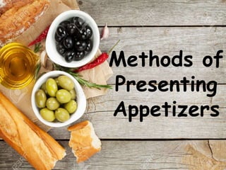 Methods of
Presenting
Appetizers
 