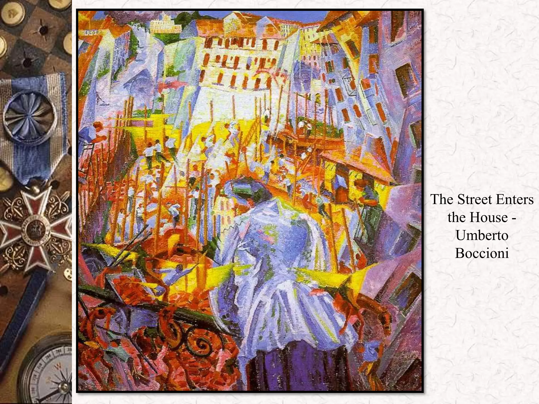 The Street Enters 
the House - 
Umberto 
Boccioni 
 