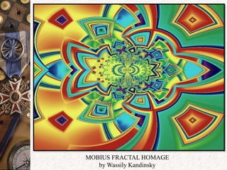 MOBIUS FRACTAL HOMAGE 
by Wassily Kandinsky 
 