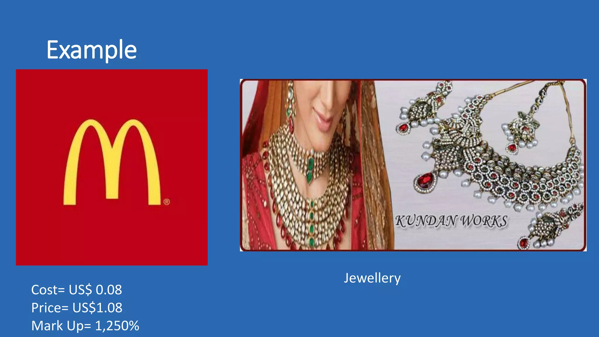 Example
Cost= US$ 0.08
Price= US$1.08
Mark Up= 1,250%
Jewellery
 