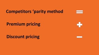 Competitors ‘parity method
Premium pricing
Discount pricing
 