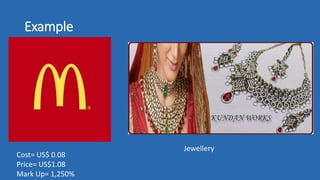 Example
Cost= US$ 0.08
Price= US$1.08
Mark Up= 1,250%
Jewellery
 