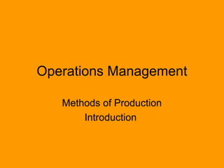 Operations Management
Methods of Production
Introduction
 