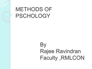 METHODS OF
PSCHOLOGY
By
Rajee Ravindran
Faculty ,RMLCON
 