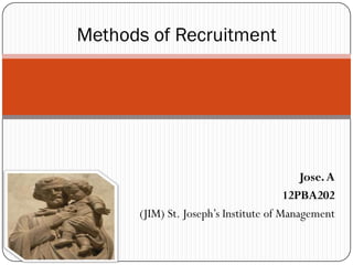 Methods of Recruitment




                                          Jose. A
                                       12PBA202
      (JIM) St. Joseph’s Institute of Management
 