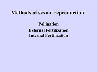 Methods of sexual reproduction:
Pollination
External Fertilization
Internal Fertilization
 