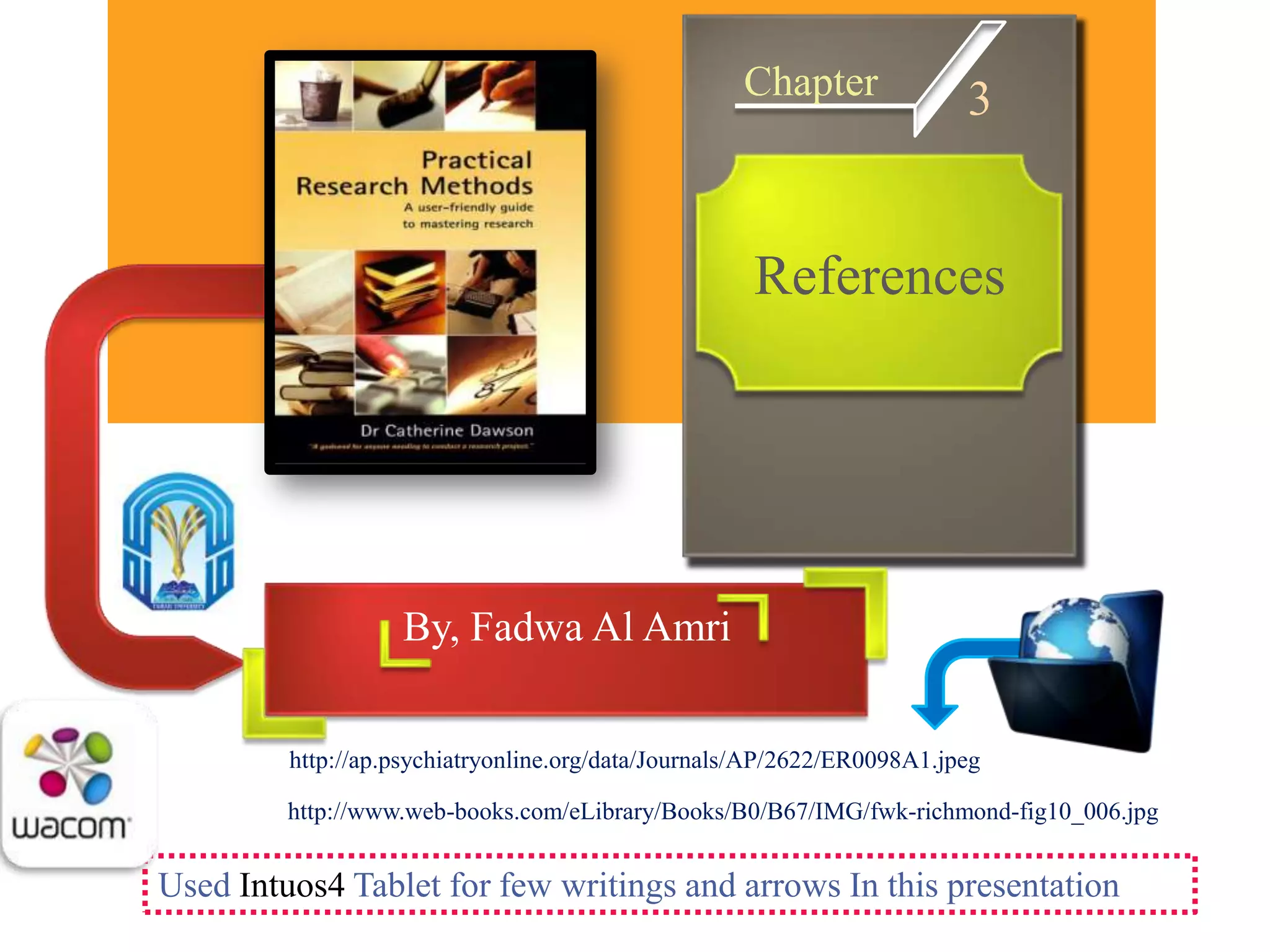 Chapter              3


                                                     References




                   By, Fadwa Al Amri


         http://ap.psychiatryonline.org/data/Journals/AP/2622/ER0098A1.jpeg

         http://www.web-books.com/eLibrary/Books/B0/B67/IMG/fwk-richmond-fig10_006.jpg


Used Intuos4 Tablet for few writings and arrows In this presentation
 