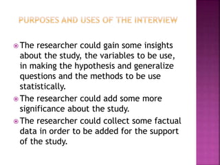 The researcher could gain some insights 
about the study, the variables to be use, 
in making the hypothesis and generalize 
questions and the methods to be use 
statistically. 
The researcher could add some more 
significance about the study. 
The researcher could collect some factual 
data in order to be added for the support 
of the study. 
 