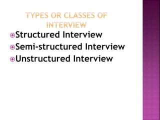 Structured Interview 
Semi-structured Interview 
Unstructured Interview 
 