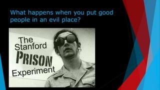 What happens when you put good
people in an evil place?
 