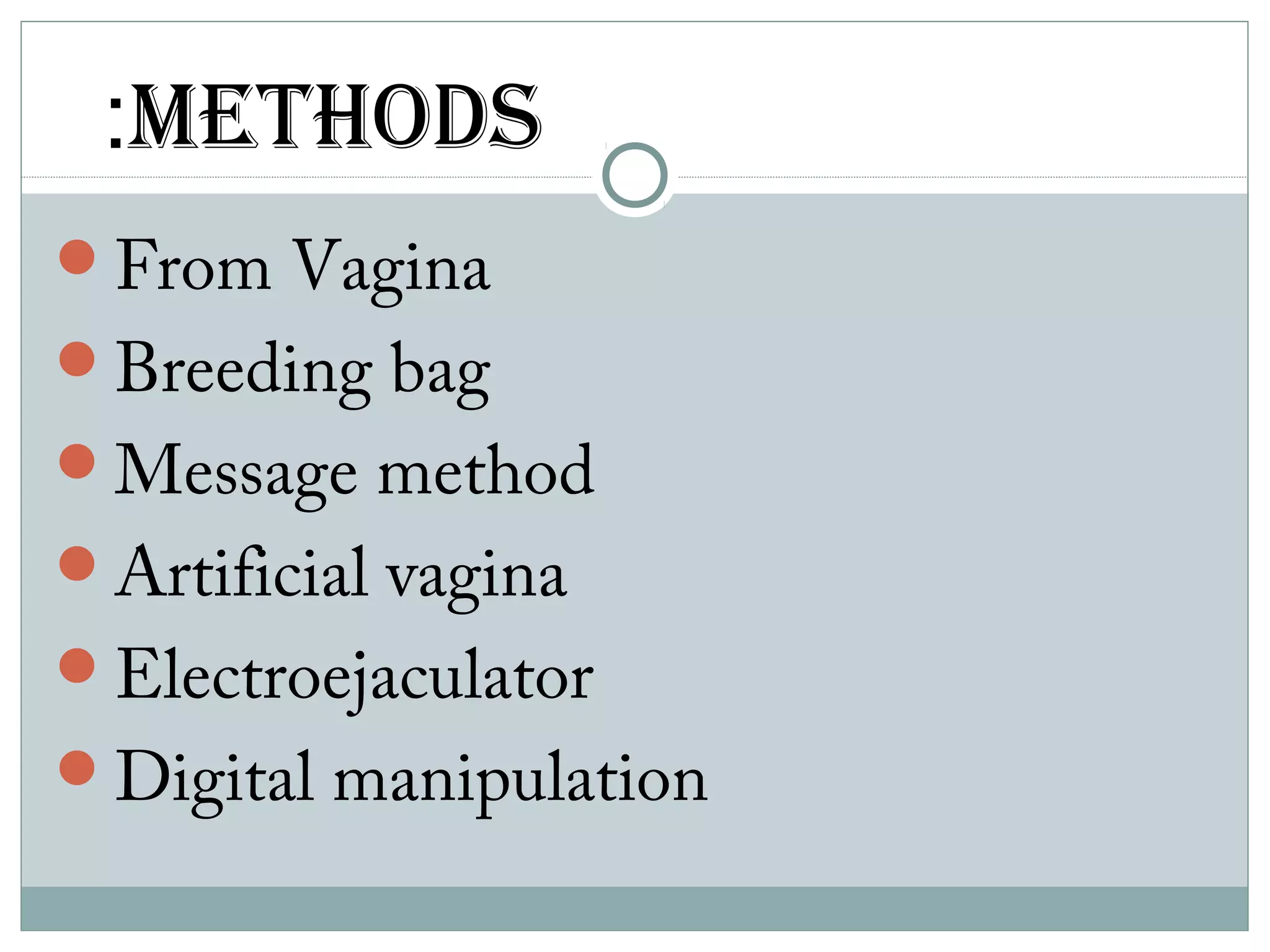 :METHODS
From Vagina
Breeding bag
Message method
Artificial vagina
Electroejaculator
Digital manipulation