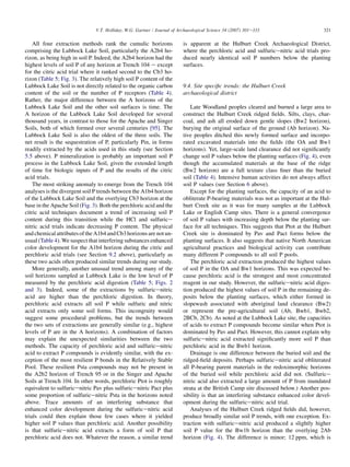 All four extraction methods rank the cumulic horizons
comprising the Lubbock Lake Soil, particularly the A2b4 ho-
rizon, as being high in soil P. Indeed, the A2b4 horizon had the
highest levels of soil P of any horizon at Trench 104 e except
for the citric acid trial where it ranked second to the Cb3 ho-
rizon (Table 5; Fig. 3). The relatively high soil P content of the
Lubbock Lake Soil is not directly related to the organic carbon
content of the soil or the number of P receptors (Table 4).
Rather, the major difference between the A horizons of the
Lubbock Lake Soil and the other soil surfaces is time. The
A horizon of the Lubbock Lake Soil developed for several
thousand years, in contrast to those for the Apache and Singer
Soils, both of which formed over several centuries [95]. The
Lubbock Lake Soil is also the oldest of the three soils. The
net result is the sequestration of P, particularly Pin, in forms
readily extracted by the acids used in this study (see Section
5.5 above). P mineralization is probably an important soil P
process in the Lubbock Lake Soil, given the extended length
of time for biologic inputs of P and the results of the citric
acid trials.
The most striking anomaly to emerge from the Trench 104
analyses is the divergent soil P trends between the A1b4 horizon
of the Lubbock Lake Soil and the overlying Cb3 horizon at the
base in the Apache Soil (Fig. 3). Both the perchloric acid and the
citric acid techniques document a trend of increasing soil P
content during this transition while the HCl and sulfurice
nitric acid trials indicate decreasing P content. The physical
and chemical attributes of the A1b4 and Cb3 horizons are not un-
usual (Table 4). We suspect that interfering substances enhanced
color development for the A1b4 horizon during the citric and
perchloric acid trials (see Section 9.2 above), particularly as
these two acids often produced similar trends during our study.
More generally, another unusual trend among many of the
soil horizons sampled at Lubbock Lake is the low level of P
measured by the perchloric acid digestion (Table 5; Figs. 2
and 3). Indeed, some of the extractions by sulfuricenitric
acid are higher than the perchloric digestion. In theory,
perchloric acid extracts all soil P while sulfuric and nitric
acid extracts only some soil forms. This incongruity would
suggest some procedural problems, but the trends between
the two sets of extractions are generally similar (e.g., highest
levels of P are in the A horizons). A combination of factors
may explain the unexpected similarities between the two
methods. The capacity of perchloric acid and sulfuricenitric
acid to extract P compounds is evidently similar, with the ex-
ception of the most resilient P bonds in the Relatively Stable
Pool. These resilient Psta compounds may not be present in
the A2b2 horizon of Trench 95 or in the Singer and Apache
Soils at Trench 104. In other words, perchloric Ptot is roughly
equivalent to sulfuricenitric Pav plus sulfuricenitric Pact plus
some proportion of sulfuricenitric Psta in the horizons noted
above. Trace amounts of an interfering substance that
enhanced color development during the sulfuricenitric acid
trials could then explain those few cases where it yielded
higher soil P values than perchloric acid. Another possibility
is that sulfuricenitric acid extracts a form of soil P that
perchloric acid does not. Whatever the reason, a similar trend
is apparent at the Hulburt Creek Archaeological District,
where the perchloric acid and sulfuricenitric acid trials pro-
duced nearly identical soil P numbers below the planting
surfaces.
9.4. Site specific trends: the Hulburt Creek
archaeological district
Late Woodland peoples cleared and burned a large area to
construct the Hulburt Creek ridged fields. Silts, clays, char-
coal, and ash all eroded down gentle slopes (Bw2 horizon),
burying the original surface of the ground (Ab horizon). Na-
tive peoples ditched this newly formed surface and incorpo-
rated excavated materials into the fields (the OA and Bw1
horizons). Yet, large-scale land clearance did not significantly
change soil P values below the planting surfaces (Fig. 4), even
though the accumulated materials at the base of the ridge
(Bw2 horizon) are a full texture class finer than the buried
soil (Table 4). Intensive human activities do not always affect
soil P values (see Section 6 above).
Except for the planting surfaces, the capacity of an acid to
obliterate P-bearing materials was not as important at the Hul-
burt Creek site as it was for many samples at the Lubbock
Lake or English Camp sites. There is a general convergence
of soil P values with increasing depth below the planting sur-
face for all techniques. This suggests that Ptot at the Hulburt
Creek site is dominated by Pav and Pact forms below the
planting surfaces. It also suggests that native North American
agricultural practices and biological activity can contribute
many different P compounds to all soil P pools.
The perchloric acid extraction produced the highest values
of soil P in the OA and Bw1 horizons. This was expected be-
cause perchloric acid is the strongest and most concentrated
reagent in our study. However, the sulfuricenitric acid diges-
tion produced the highest values of soil P in the remaining de-
posits below the planting surfaces, which either formed in
slopewash associated with aboriginal land clearance (Bw2)
or represent the pre-agricultural soil (Ab, Bwb1, Bwb2,
2BCb, 2Cb). As noted at the Lubbock Lake site, the capacities
of acids to extract P compounds become similar when Ptot is
dominated by Pav and Pact. However, this cannot explain why
sulfuricenitric acid extracted significantly more soil P than
perchloric acid in the Bwb1 horizon.
Drainage is one difference between the buried soil and the
ridged-field deposits. Perhaps sulfuricenitric acid obliterated
all P-bearing parent materials in the redoximorphic horizons
of the buried soil while perchloric acid did not. (Sulfurice
nitric acid also extracted a large amount of P from inundated
strata at the British Camp site discussed below.) Another pos-
sibility is that an interfering substance enhanced color devel-
opment during the sulfuricenitric acid trial.
Analyses of the Hulburt Creek ridged fields did, however,
produce broadly similar soil P trends, with one exception. Ex-
traction with sulfuricenitric acid produced a slightly higher
soil P value for the Bw1b horizon than the overlying 2Ab
horizon (Fig. 4). The difference is minor; 12 ppm, which is
321
V.T. Holliday, W.G. Gartner / Journal of Archaeological Science 34 (2007) 301e333
 