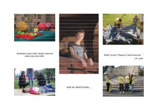 Friendship is born at that moment when one
person says to another:
and so much more...
‘What! You too? I thought I was the only one. ‘
C.S. Lewis
 