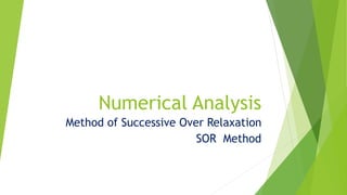 Numerical Analysis
Method of Successive Over Relaxation
SOR Method
 