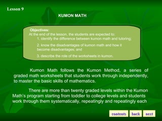 Lesson 9 KUMON MATH <ul><li>Objectives: </li></ul><ul><li>At the end of the lesson, the students are expected to: </li></u...