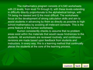 The mathematics program consists of 4,540 worksheets with 23 levels, from level 7A through Q, with these levels extending ...