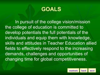 GOALS In pursuit of the college vision/mission the college of education is committed to develop potentials the full potent...