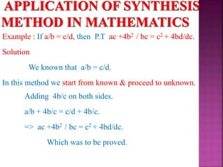 Example : If a/b = c/d, then P.T ac +4b2 / bc = c2 + 4bd/dc.
Solution
We known that a/b = c/d.
In this method we start from known & proceed to unknown.
Adding 4b/c on both sides.
a/b + 4b/c = c/d + 4b/c.
=> ac +4b2 / bc = c2 + 4bd/dc.
Which was to be proved.
 