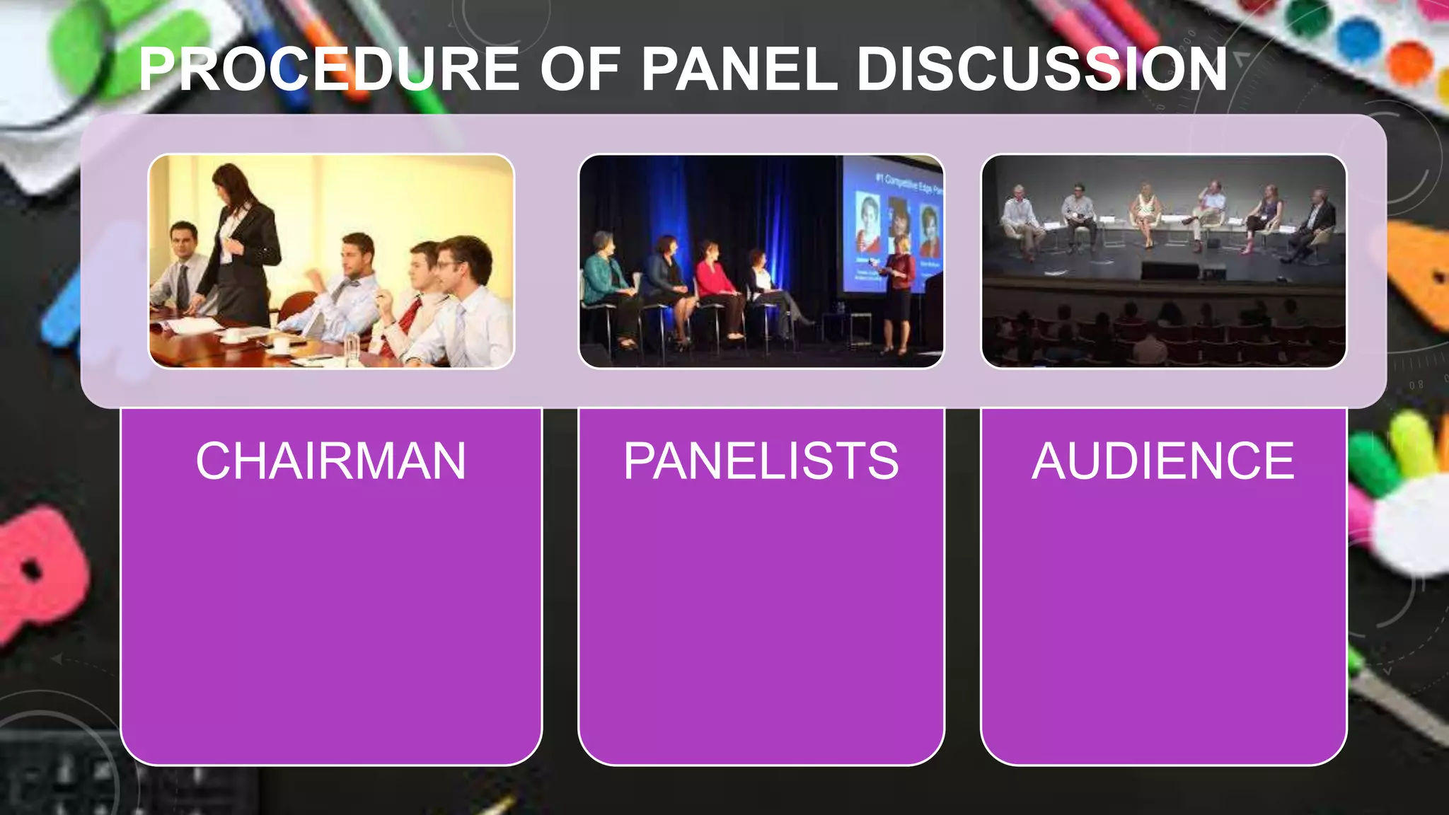 PROCEDURE OF PANEL DISCUSSION
CHAIRMAN PANELISTS AUDIENCE
 