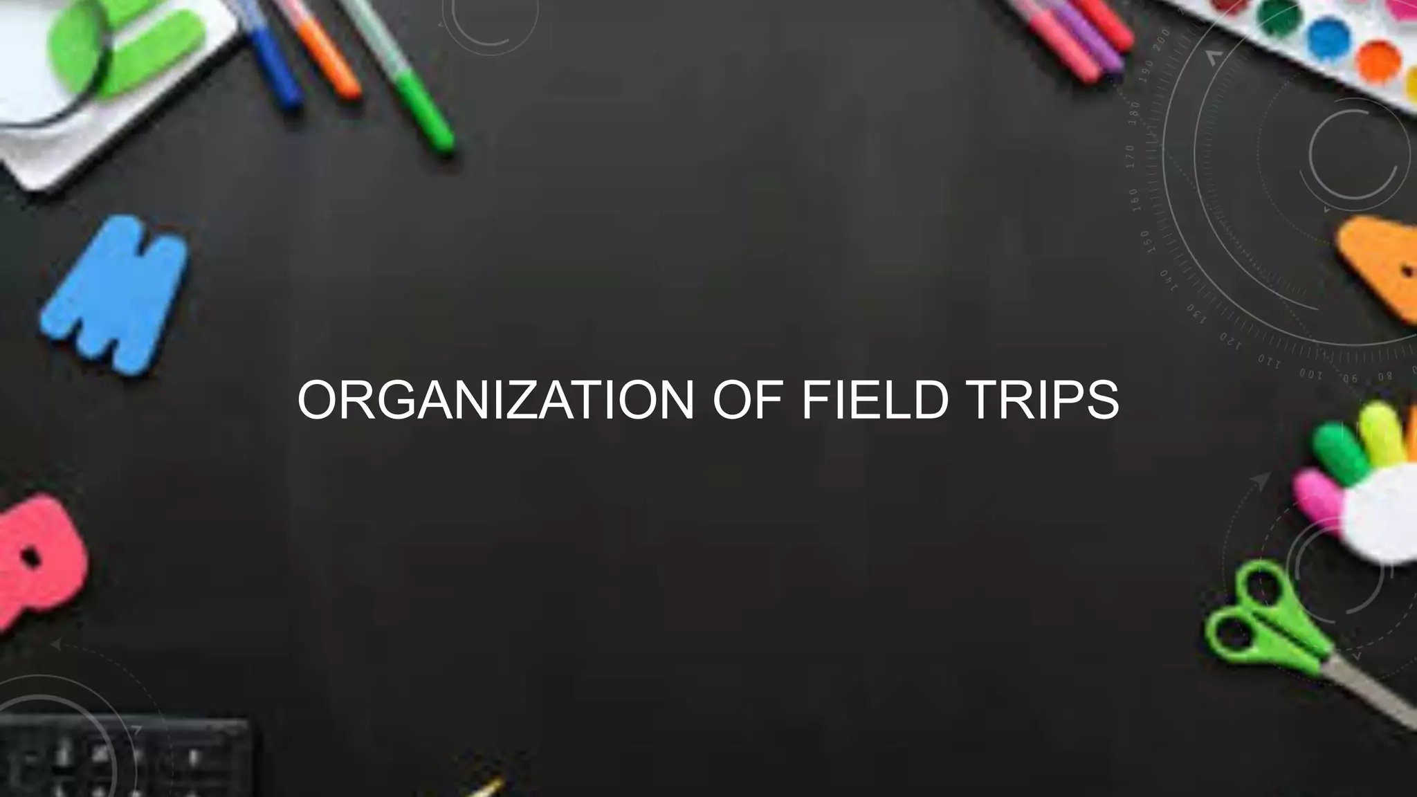 ORGANIZATION OF FIELD TRIPS
 