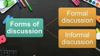 Forms of
discussion
Formal
discussion
Informal
discussion
 