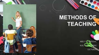 METHODS OF
TEACHING
MRS. P. CHRISTENA,
M.SC-OBG NURSING
LECTURER
 