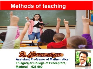 Assistant Professor of Mathematics
Thiagarajar College of Preceptors,
Madurai - 625 009
Methods of teaching
 