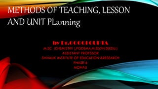 METHODS OF TEACHING, LESSON
AND UNIT PLanning
 