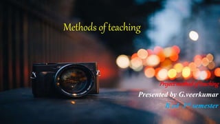 Methods of teaching
Project methodof teaching
Presented by G.veerkumar
B.ed 3rd semester
 