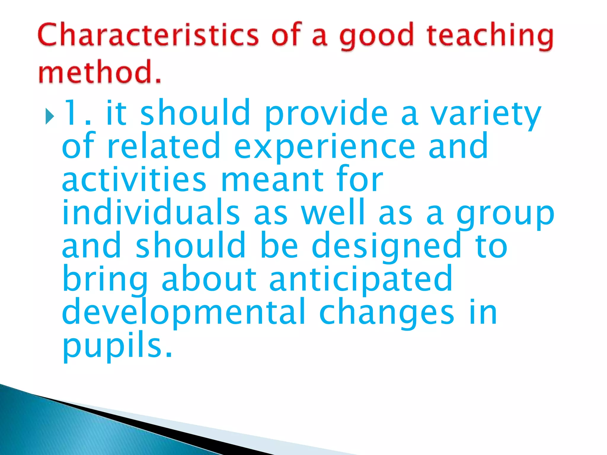  1. it should provide a variety
of related experience and
activities meant for
individuals as well as a group
and should be designed to
bring about anticipated
developmental changes in
pupils.
 