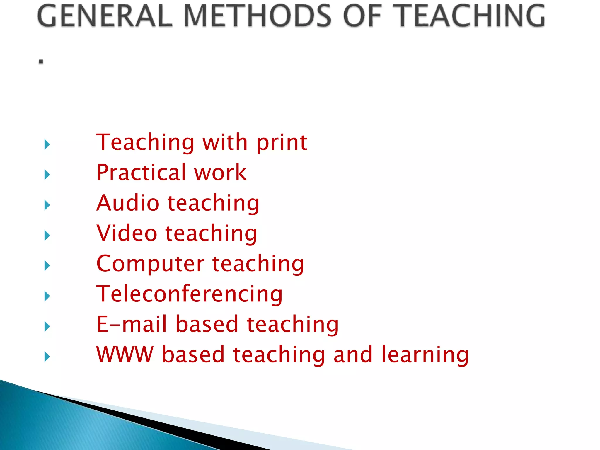  Teaching with print
 Practical work
 Audio teaching
 Video teaching
 Computer teaching
 Teleconferencing
 E-mail based teaching
 WWW based teaching and learning
 