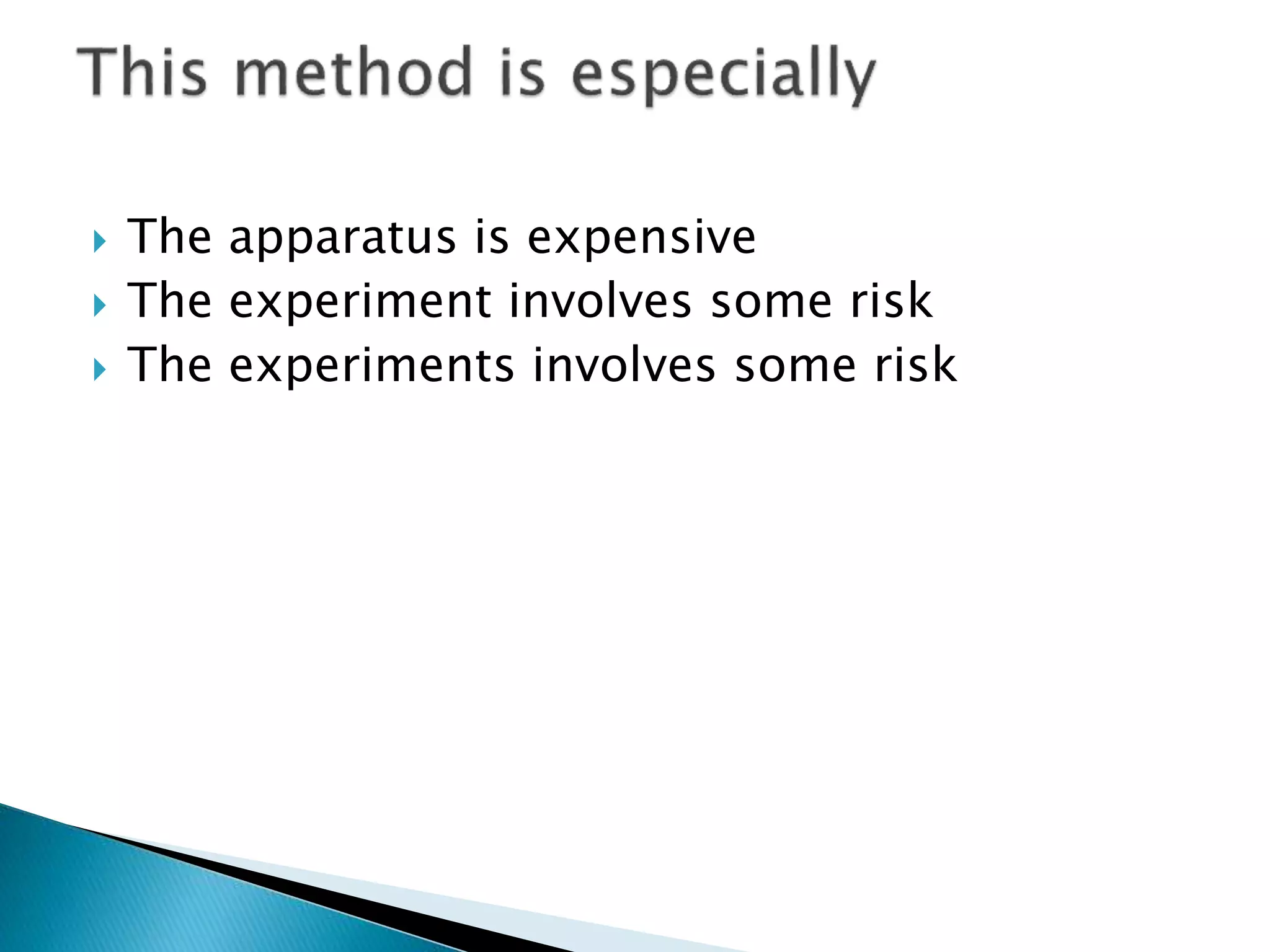  The apparatus is expensive
 The experiment involves some risk
 The experiments involves some risk
 