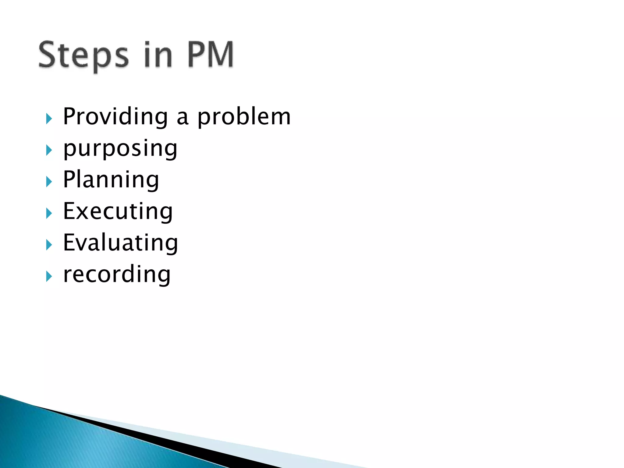  Providing a problem
 purposing
 Planning
 Executing
 Evaluating
 recording
 