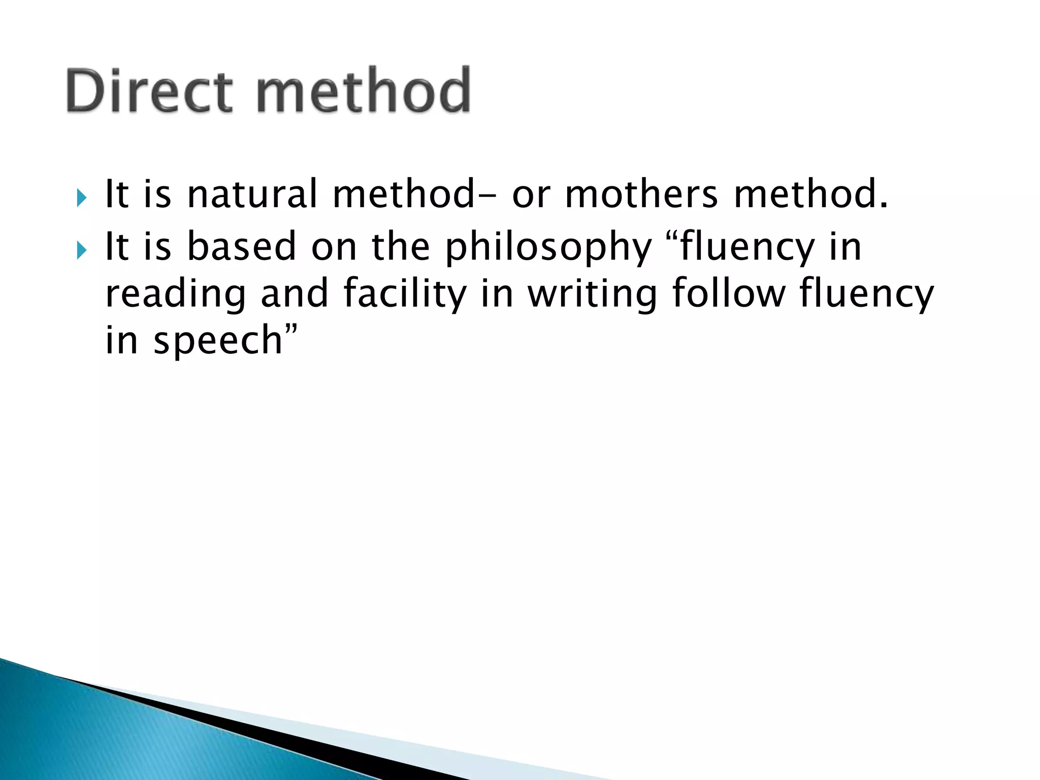  It is natural method- or mothers method.
 It is based on the philosophy “fluency in
reading and facility in writing follow fluency
in speech”
 