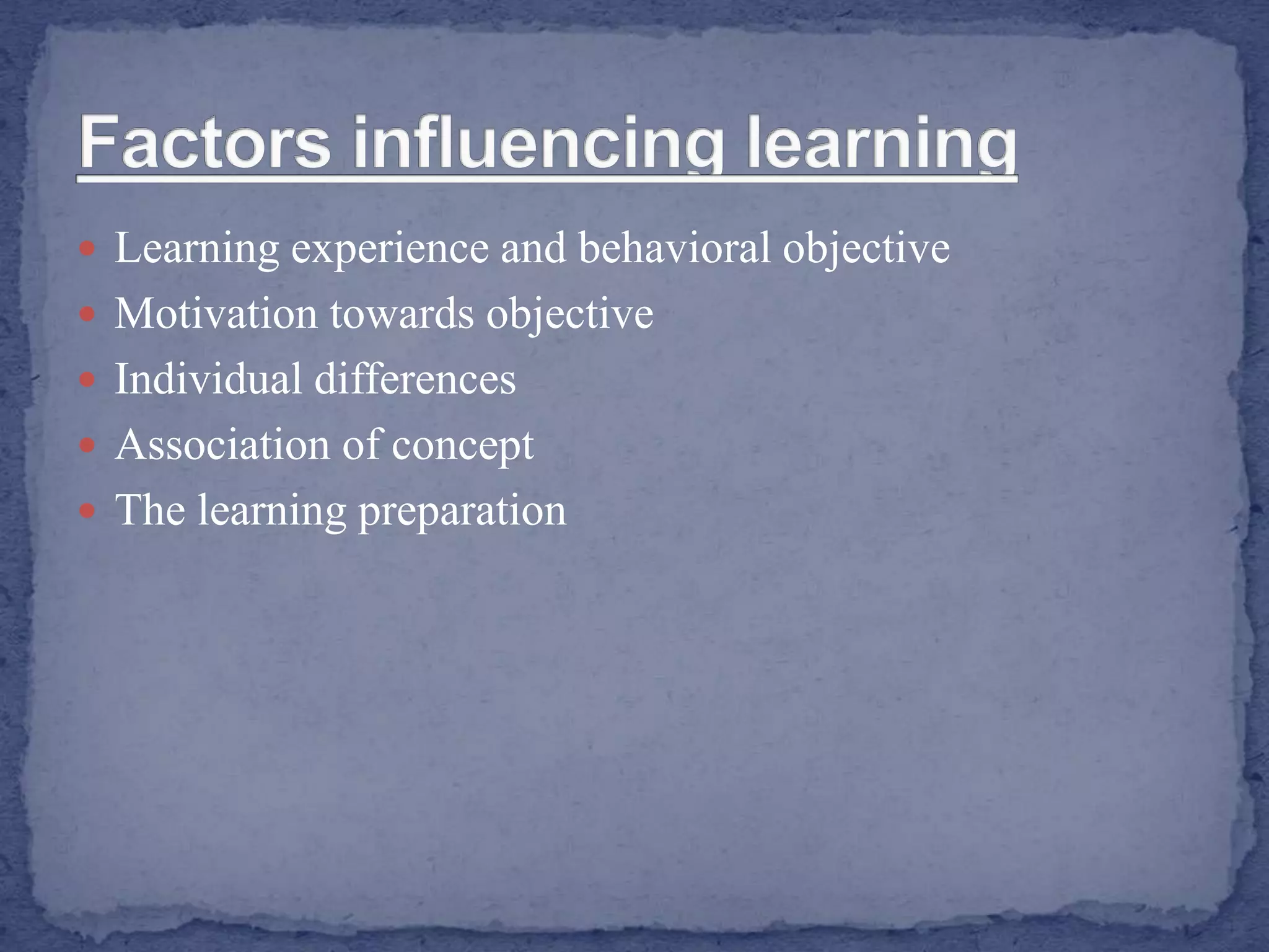  Learning experience and behavioral objective
 Motivation towards objective
 Individual differences
 Association of concept
 The learning preparation
 